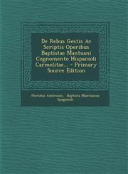 de Rebus Gestis AC Scriptis Operibus Baptistae Mantuani Cognomento Hispanioli Carmelitae... - Primary Source Edition,1295471248,9781295471249