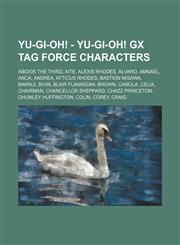 Yu-Gi-Oh! - Yu-Gi-Oh! GX Tag Force characters Abidos the Third, Aite, Alexis Rhodes, Alvaro, Amnael, Anca, Andrea, Atticus Rhodes, Bastion Misawa, Bawnji, Bivin, Blair Flannigan, Brown, Camula, Celia, Chairman, Chancellor Sheppard, Chazz Princeton, Chuml,1234654644,9781234654641