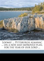 Loomis' ... Pittsburgh almanac ... on a new and improved plan, for the year of our Lord ... Volume yr.1837,1149923849,9781149923849