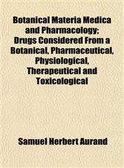 Botanical Materia Medica and Pharmacology; Drugs Considered From a Botanical, Pharmaceutical, Physiological, Therapeutical and Toxicological,1154907341,9781154907346