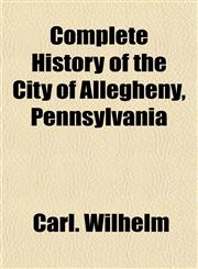 Complete History of the City of Allegheny, Pennsylvania,1153368366,9781153368360