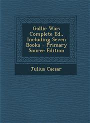 Gallic War Complete Ed., Including Seven Books - Primary Source Edition,1295419327,9781295419326