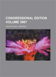 Congressional edition Volume 3967,1231257954,9781231257951