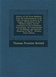 History of the Great Rebellion, from Its Commencement to Its Close, Giving an Account of Its Origin The Secession of the Southern States, and the for,1289683220,9781289683221