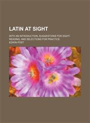Latin at sight; with an introduction, suggestions for sight-reading, and selections for practice,1154931684,9781154931686