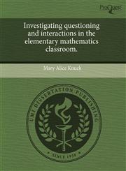Investigating questioning and interactions in the elementary mathematics classroom.,1244640816,9781244640818