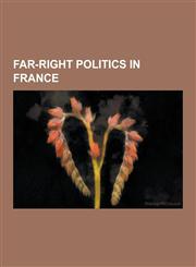 Far-Right Politics in France History of Far-Right Movements in France, Legitimists, 6 February 1934 Crisis, Action Fran Aise, Croix-de-Feu,1233061569,9781233061563