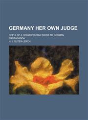 Germany Her Own Judge; Reply of a Cosmopolitan Swiss to German Propaganda,1151474487,9781151474483