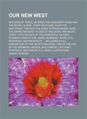 Our new West; records of travel between the Mississippi River and the Pacific Ocean  over the plains--over the mountains--through the great interior basin--over the Sierra Nevadas--to and up and down the Pacific Coast  with details of the wonderful natura,1458837742,9781458837745