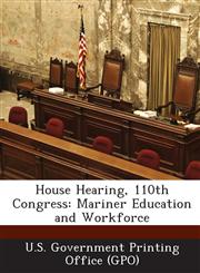 House Hearing, 110th Congress Mariner Education and Workforce,1287946429,9781287946427