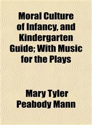 Moral Culture of Infancy, and Kindergarten Guide; With Music for the Plays,1152559451,9781152559455