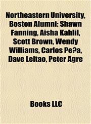 Northeastern University, Boston Alumni Shawn Fanning, Aisha Kahlil, Scott Brown, Wendy Williams, Carlos Peña, Dave Leitao, Peter Agre,1157687482,9781157687481
