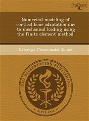 Numerical modeling of cortical bone adaptation due to mechanical loading using the finite element method.,1249041244,9781249041245