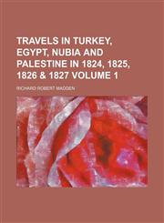 Travels in Turkey, Egypt, Nubia and Palestine in 1824, 1825, 1826 & 1827 Volume 1,1150250631,9781150250637