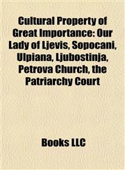 Cultural Property of Great Importance Introduction Our Lady of Ljeviš, Sopoćani, Ulpiana, Ljubostinja, Petrova Church, the Patriarchy Court,1155618912,9781155618913