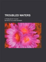 Troubled Waters; A Problem of To-Day,1150195495,9781150195495