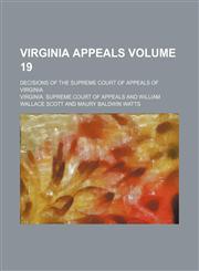 Virginia appeals Volume 19; decisions of the Supreme Court of Appeals of Virginia,1154095355,9781154095357