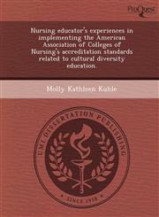 Nursing educator's experiences in implementing the American Association of Colleges of Nursing's accreditation standards related to cultural diversity education.,1249093112,9781249093114