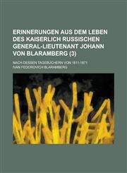 Erinnerungen Aus Dem Leben Des Kaiserlich Russischen General-Lieutenant Johann Von Blaramberg; Nach Dessen Tagebuchern Von 1811-1871 (3),1234298724,9781234298722