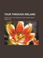 Tour Through Ireland (Volume 1); Particularly the Interior & Least Known Parts,1150868023,9781150868023