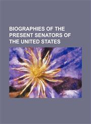Biographies of the Present Senators of the United States,1153297884,9781153297882