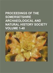 Proceedings of the Somersetshire Archaeological and Natural History Society Volume 1-40,1130530612,9781130530612