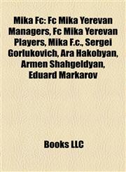 Mika Fc Fc Mika Yerevan Managers, Fc Mika Yerevan Players, Mika F.c., Sergei Gorlukovich, Ara Hakobyan, Armen Shahgeldyan, Eduard Markarov,115814881X,9781158148813