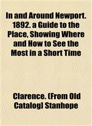 In and Around Newport. 1892. a Guide to the Place, Showing Where and How to See the Most in a Short Time,1152967274,9781152967274