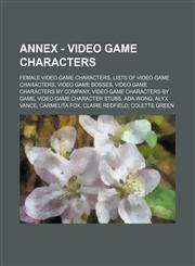 Annex - Video game characters Female video game characters, Lists of video game characters, Video game bosses, Video game characters by company, Video game characters by game, Video game character stubs, Ada Wong, Alyx Vance, Carmelita Fox, Claire Redfie,1234848651,9781234848651