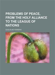 Problems of peace, from the Holy alliance to the league of nations (Volume 363),1151125652,9781151125651