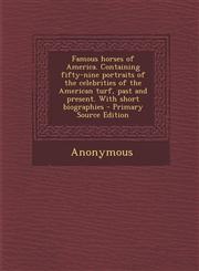 Famous Horses of America. Containing Fifty-Nine Portraits of the Celebrities of the American Turf, Past and Present. with Short Biographies - Primary,1293543330,9781293543337