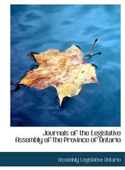 Journals of the Legislative Assembly of the Province of Ontario,1117331938,9781117331935