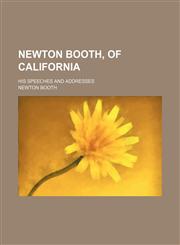 Newton Booth, of California; His Speeches and Addresses,1150276258,9781150276255