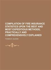 Compilation of fire insurance statistics upon the best and most expeditious methods, practically and comprehensively explained,1231221305,9781231221303