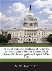 Atlas of climatic controls of wildfire in the western United States USGS Scientific Investigations Report 2006-5139,1244718602,9781244718609