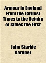 Armour in England From the Earliest Times to the Reighn of James the First,1153250268,9781153250269