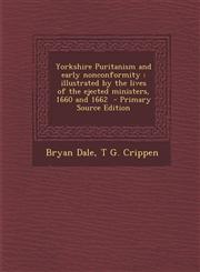 Yorkshire Puritanism and Early Nonconformity Illustrated by the Lives of the Ejected Ministers, 1660 and 1662 - Primary Source Edition,1295669471,9781295669479