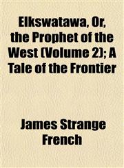 Elkswatawa, Or, the Prophet of the West (Volume 2); A Tale of the Frontier,1152648616,9781152648616