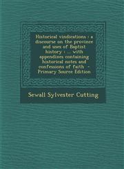 Historical Vindications A Discourse on the Province and Uses of Baptist History: ... with Appendixes Containing Historical Notes and Confessio,1287728170,9781287728177