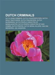 Dutch criminals Dutch bank robbers, Dutch counterfeiters, Dutch drug traffickers, Dutch fraudsters, Dutch murderers,1157092896,9781157092896