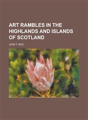 Art rambles in the highlands and islands of Scotland,1230159290,9781230159294