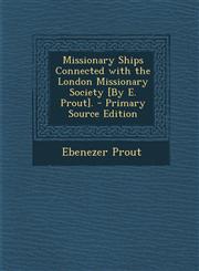 Missionary Ships Connected with the London Missionary Society [By E. Prout]. - Primary Source Edition,129492978X,9781294929789