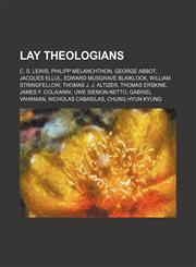 Lay theologians C. S. Lewis, Philipp Melanchthon, George Abbot, Jacques Ellul, Edward Musgrave Blaiklock, William Stringfellow, Thomas J. J. Altizer, Thomas Erskine, James F. Colaianni, Uwe Siemon-Netto, Gabriel Vahanian, Nicholas Cabasilas, Chung Hyun K,1155559576,9781155559575