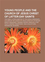 Young people and The Church of Jesus Christ of Latter-day Saints The Family: A Proclamation to the World, Missionary,1157572251,9781157572251