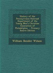 History of the Pennsylvania Railroad Department of the Young Men's Christian Association of Philadelphia - Primary Source Edition,1287780776,9781287780779