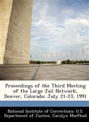 Proceedings of the Third Meeting of the Large Jail Network,  Denver, Colorado July 21-23, 1991,128823239X,9781288232390