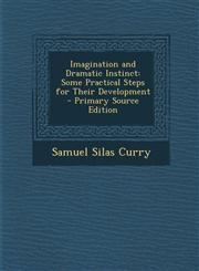 Imagination and Dramatic Instinct Some Practical Steps for Their Development - Primary Source Edition,1287450997,9781287450993