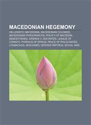 Macedonian hegemony Hellenistic Macedonia, Macedonian colonies, Macedonian phrourarchs, Philip II of Macedon, Demosthenes, Arsinoe II,1158155840,9781158155842