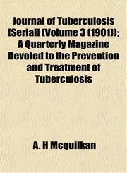 Journal of Tuberculosis [Serial] (Volume 3 (1901)); A Quarterly Magazine Devoted to the Prevention and Treatment of Tuberculosis,1155081501,9781155081502