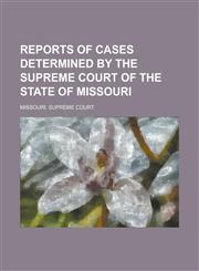 Reports of Cases Determined by the Supreme Court of the State of Missouri Volume 50,1230080651,9781230080659